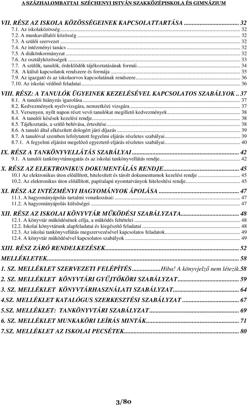 A külső kapcsolatok rendszere és formája... 35 7.9. Az igazgató és az iskolaorvos kapcsolatának rendszere... 36 7.10. Az iskolai védőnő feladatai... 36 VIII.