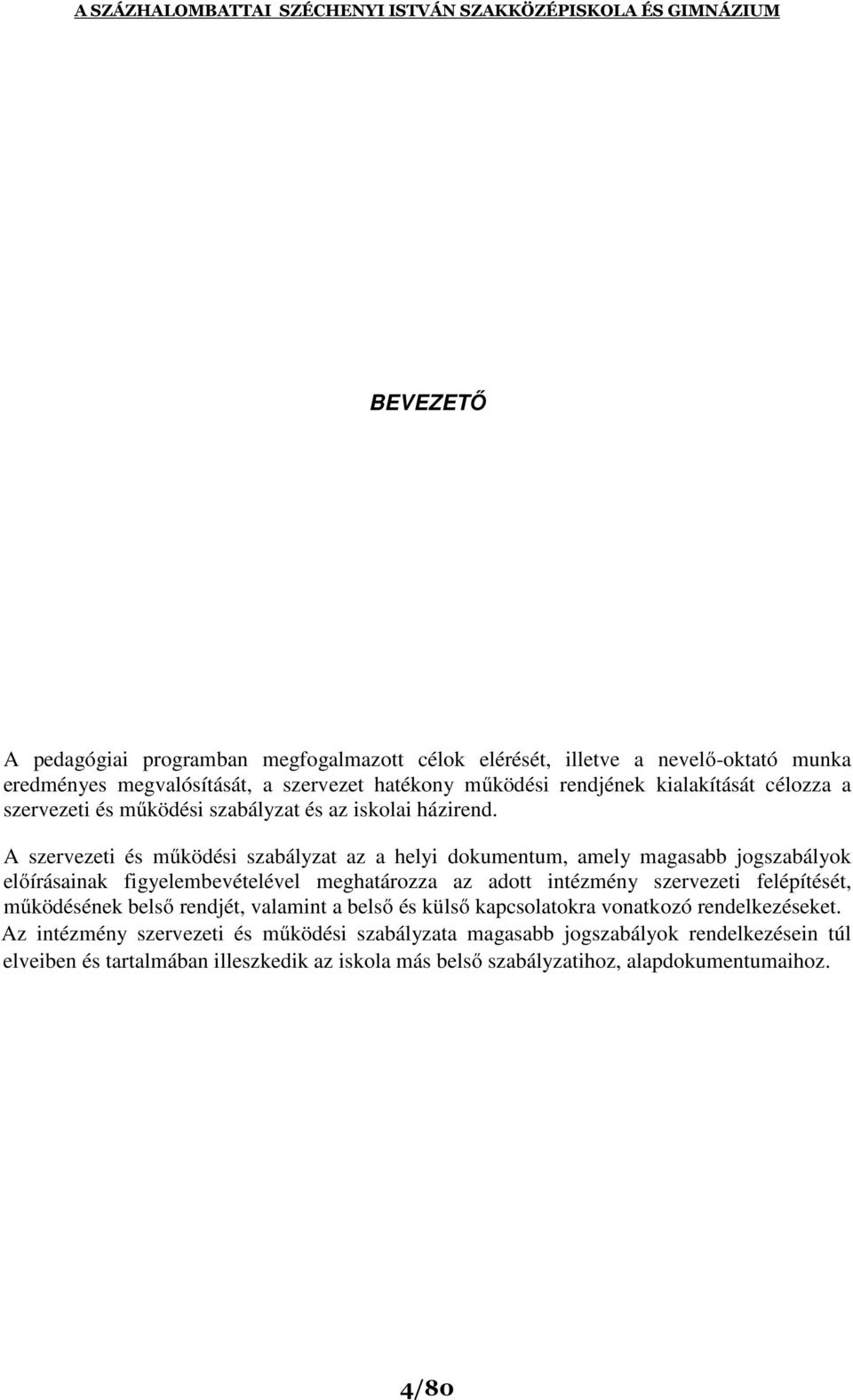 A szervezeti és működési szabályzat az a helyi dokumentum, amely magasabb jogszabályok előírásainak figyelembevételével meghatározza az adott intézmény szervezeti felépítését, működésének