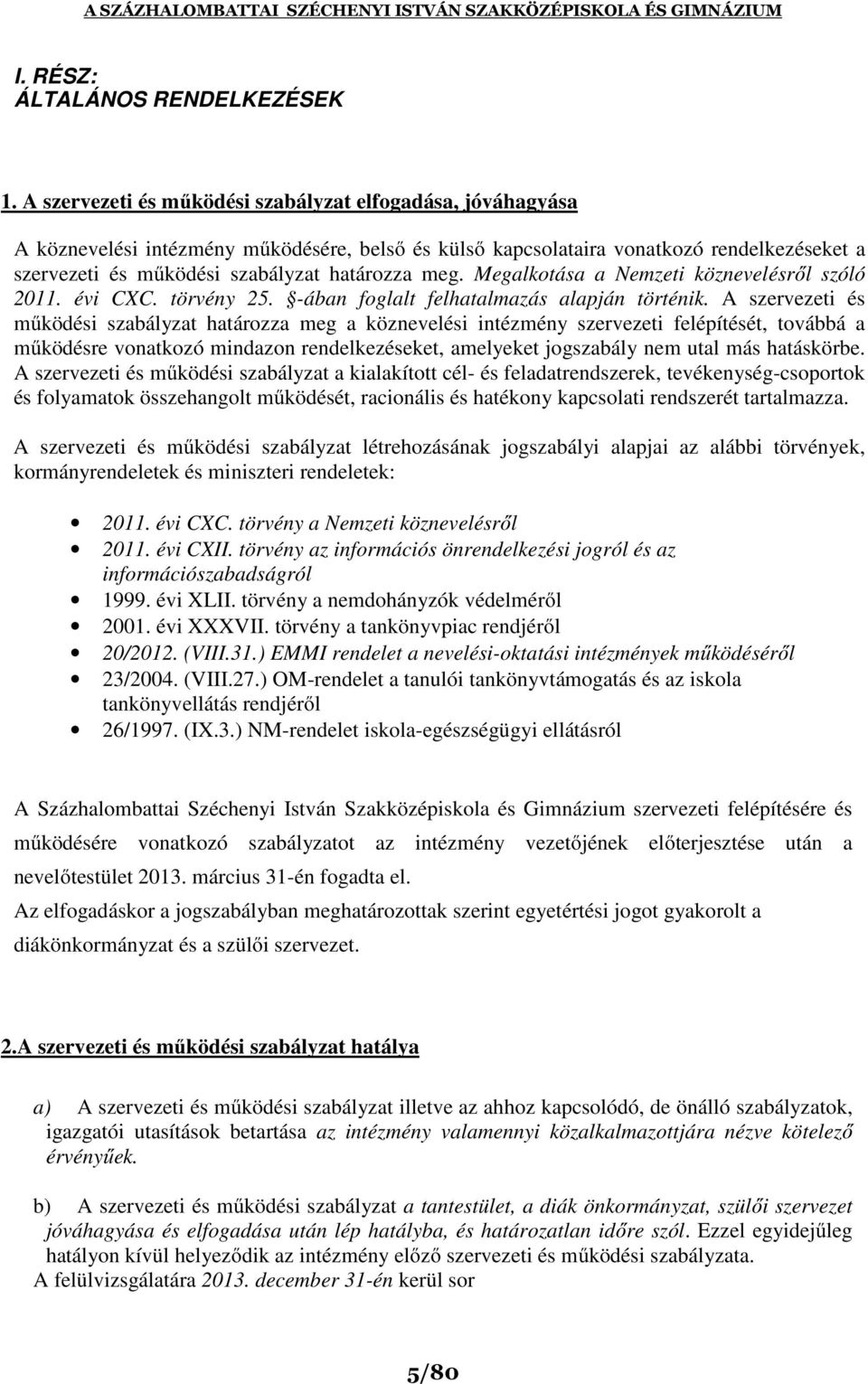 meg. Megalkotása a Nemzeti köznevelésről szóló 2011. évi CXC. törvény 25. -ában foglalt felhatalmazás alapján történik.