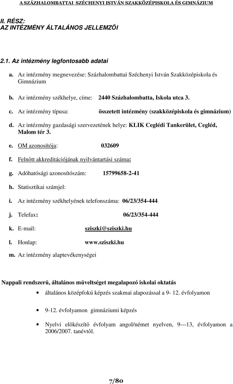 Az intézmény gazdasági szervezetének helye: KLIK Ceglédi Tankerület, Cegléd, Malom tér 3. e. OM azonosítója: 032609 f. Felnőtt akkreditációjának nyilvántartási száma: g.