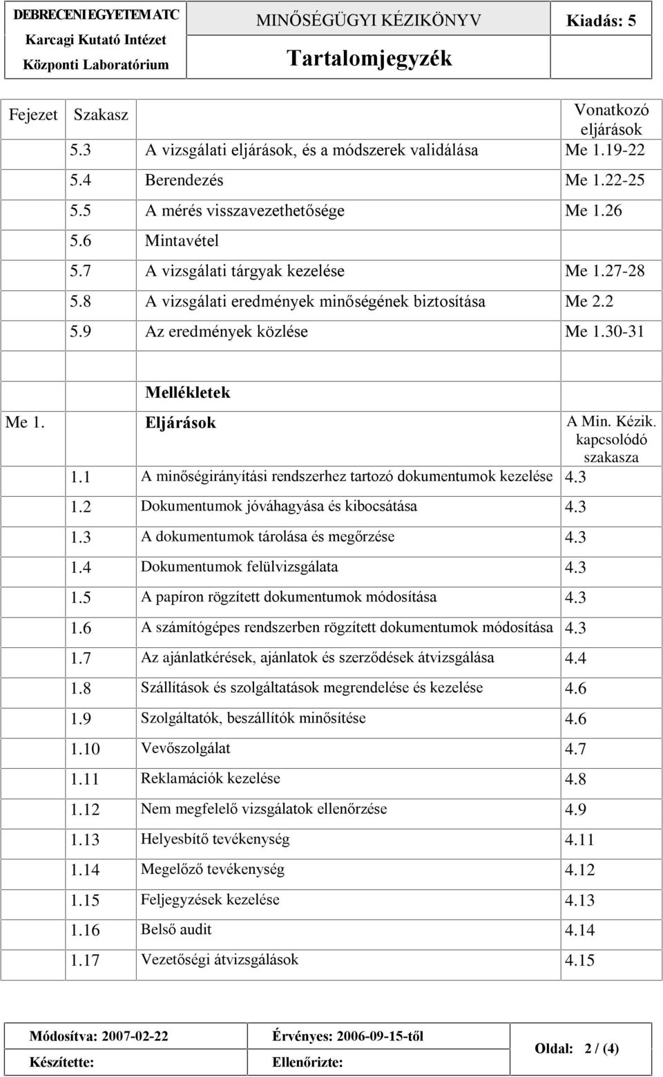 kapcsolódó szakasza 1.1 A minõségirányítási rendszerhez tartozó dokumentumok kezelése 4.3 1.2 Dokumentumok jóváhagyása és kibocsátása 4.3 1.3 A dokumentumok tárolása és megõrzése 4.3 1.4 Dokumentumok felülvizsgálata 4.