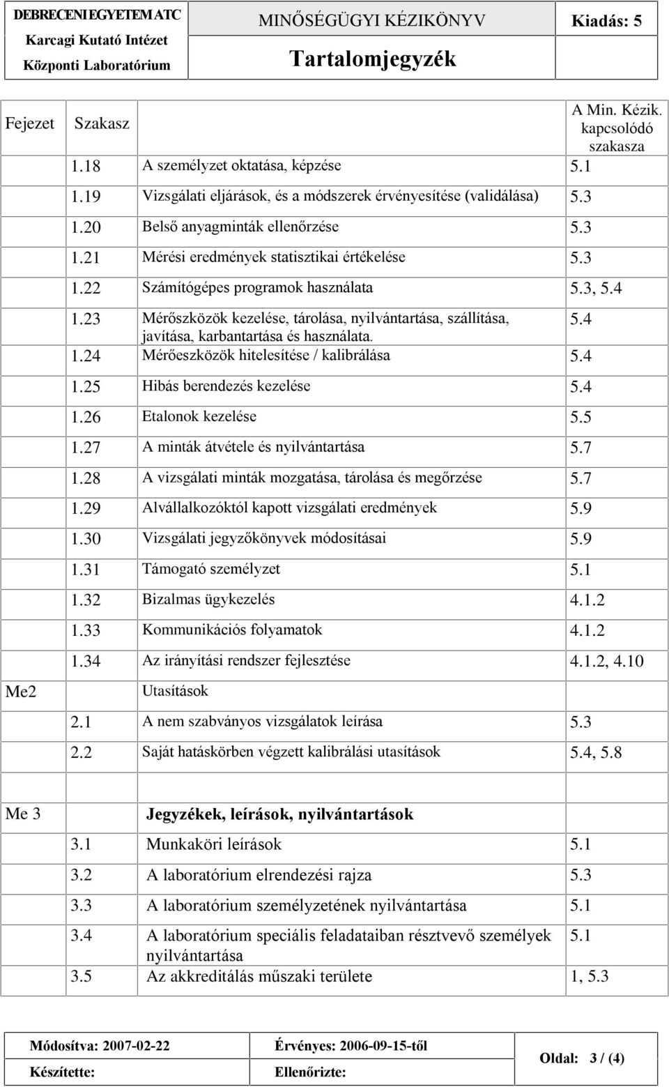 23 Mérõszközök kezelése, tárolása, nyilvántartása, szállítása, 5.4 javítása, karbantartása és használata. 1.24 Mérõeszközök hitelesítése / kalibrálása 5.4 1.25 Hibás berendezés kezelése 5.4 1.26 Etalonok kezelése 5.