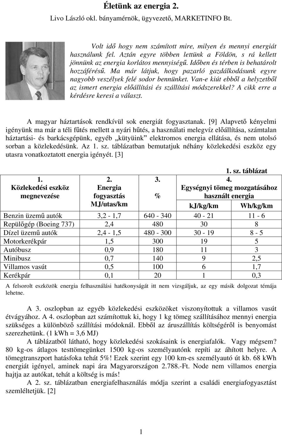 Ma már látjuk, hogy pazarló gazdálkodásunk egyre nagyobb veszélyek felé sodor bennünket. Van-e kiút ebb l a helyzetb l az ismert energia el állítási és szállítási módszerekkel?