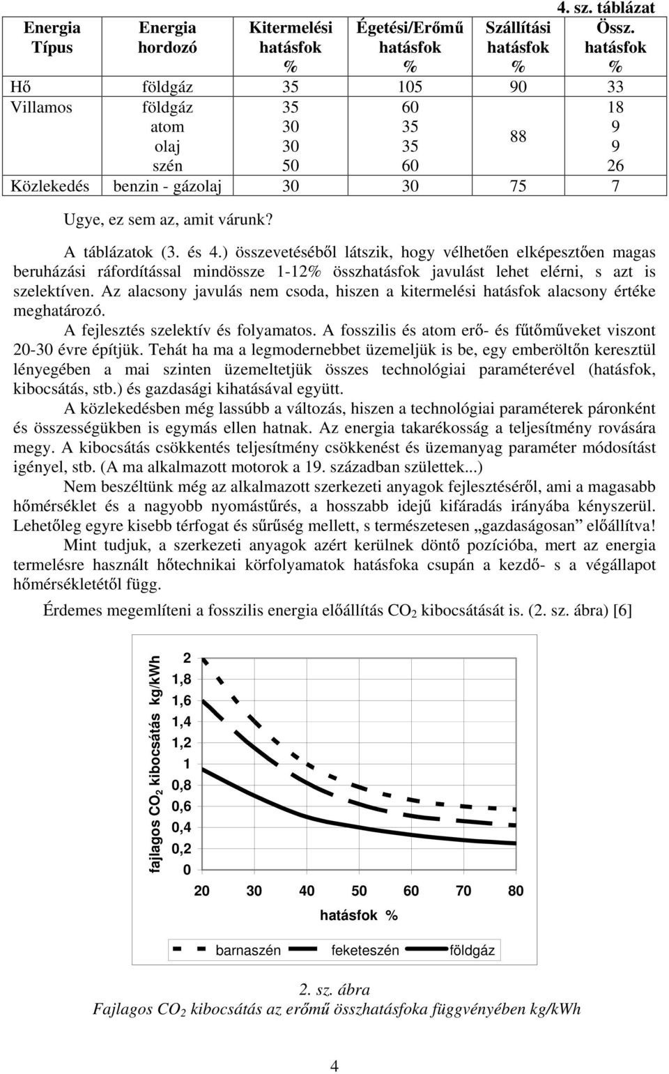 ) összevetéséb l látszik, hogy vélhet en elképeszt en magas beruházási ráfordítással mindössze 1-12 össz javulást lehet elérni, s azt is szelektíven.