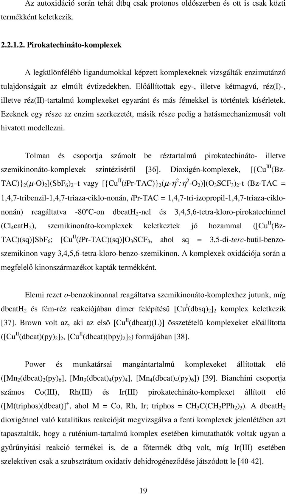 réz(ii)-tartalmú komplexeket egyaránt és más fémekkel is történtek kísérletek. Ezeknek egy része az enzim szerkezetét, másik része pedig a hatásmechanizmusát volt hivatott modellezni.