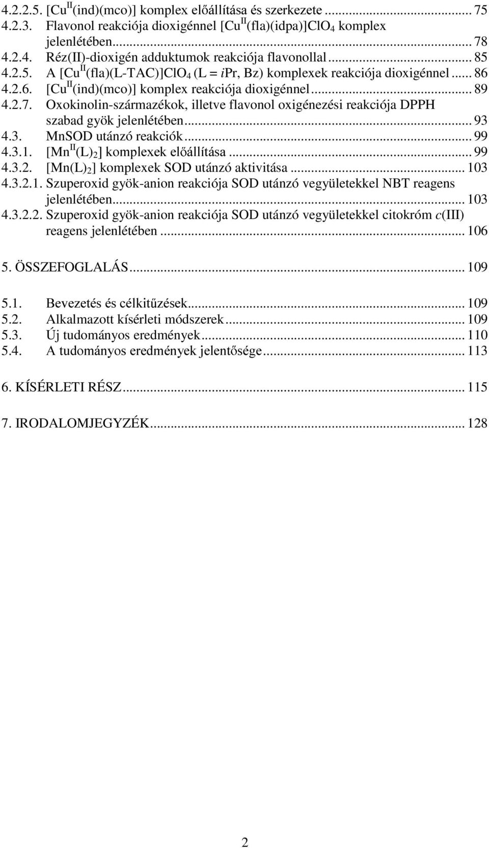 xokinolin-származékok, illetve flavonol oxigénezési reakciója DPPH szabad gyök jelenlétében... 93 4.3. MnSD utánzó reakciók... 99 4.3.1. [Mn II (L) 2 @PSH[HH itwivd... 99 4.3.2. [Mn(L) 2 ] komplexek SD utánzó aktivitása.