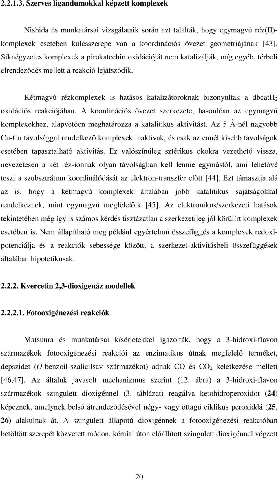 Síknégyzetes komplexek a pirokatechin oxidációját nem katalizálják, míg egyéb, térbeli HUHQGH] GpVPHHWWDUHDFLyHMiWV]yGL Kétmagvú rézkomplexek is hatásos katalizátoroknak bizonyultak a dbcath 2