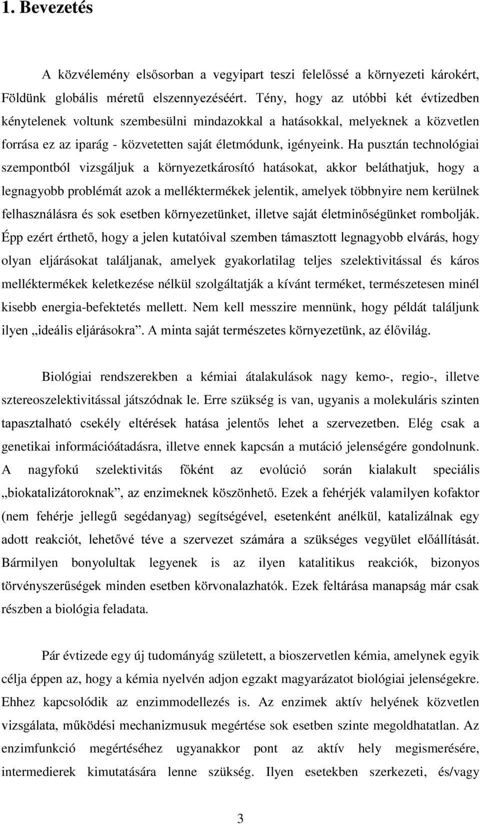 Ha pusztán technológiai szempontból vizsgáljuk a környezetkárosító hatásokat, akkor beláthatjuk, hogy a legnagyobb problémát azok a melléktermékek jelentik, amelyek többnyire nem kerülnek