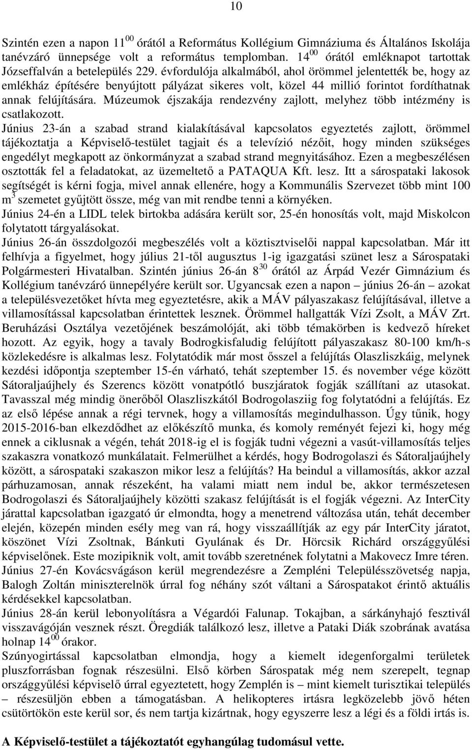 évfordulója alkalmából, ahol örömmel jelentették be, hogy az emlékház építésére benyújtott pályázat sikeres volt, közel 44 millió forintot fordíthatnak annak felújítására.