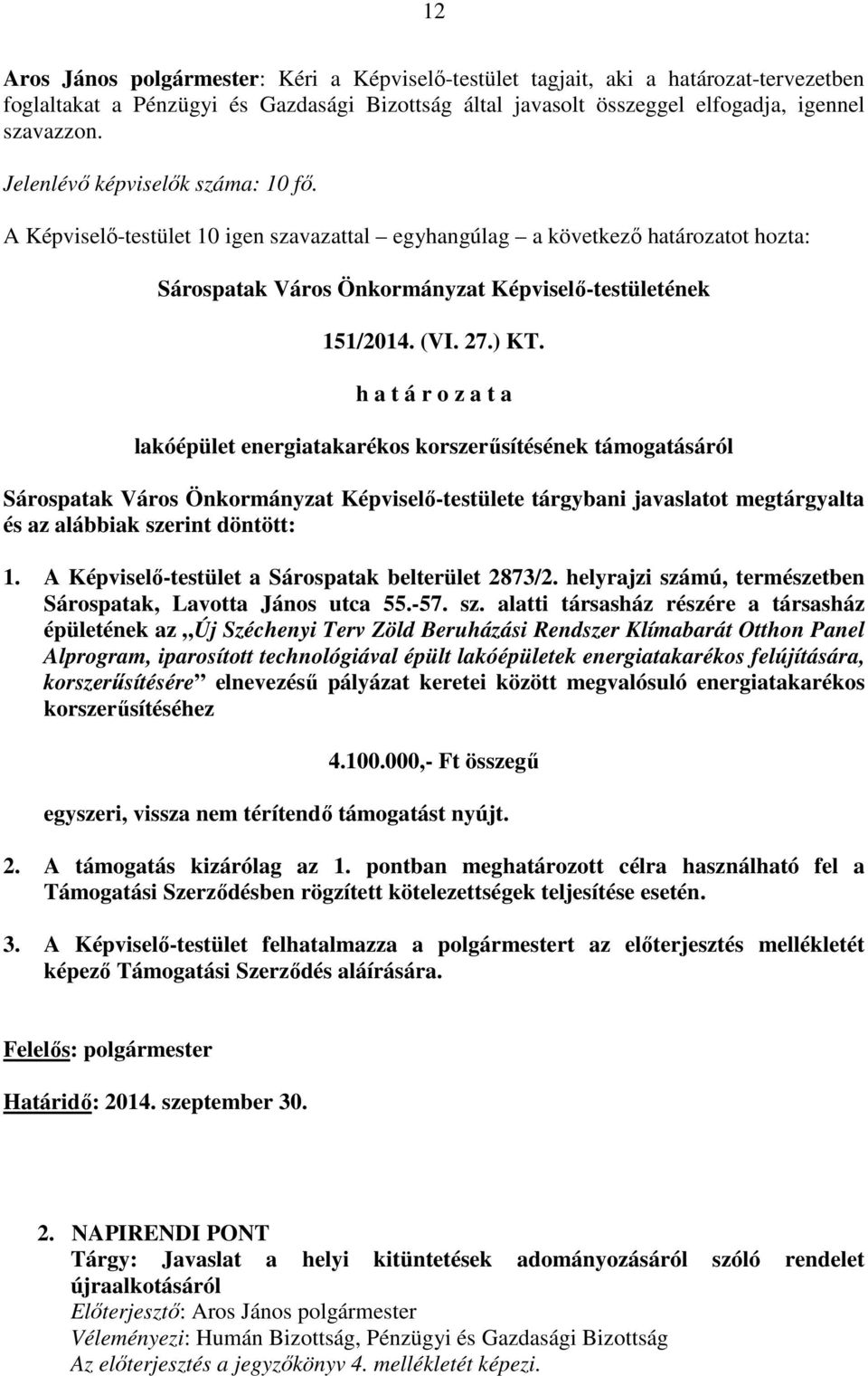 h a t á r o z a t a lakóépület energiatakarékos korszerűsítésének támogatásáról Sárospatak Város Önkormányzat Képviselő-testülete tárgybani javaslatot megtárgyalta és az alábbiak szerint döntött: 1.