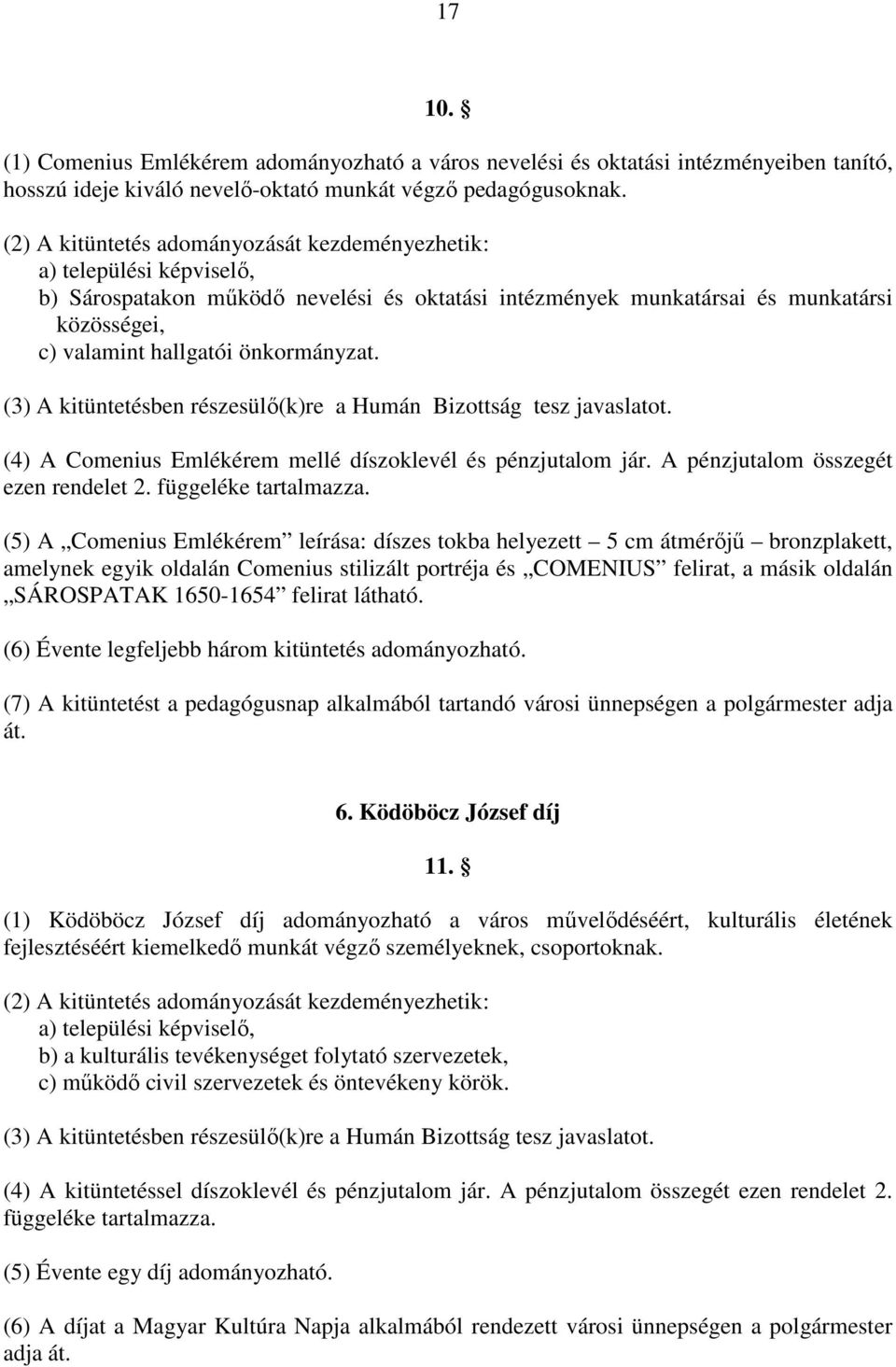 önkormányzat. (3) A kitüntetésben részesülő(k)re a Humán Bizottság tesz javaslatot. (4) A Comenius Emlékérem mellé díszoklevél és pénzjutalom jár. A pénzjutalom összegét ezen rendelet 2.