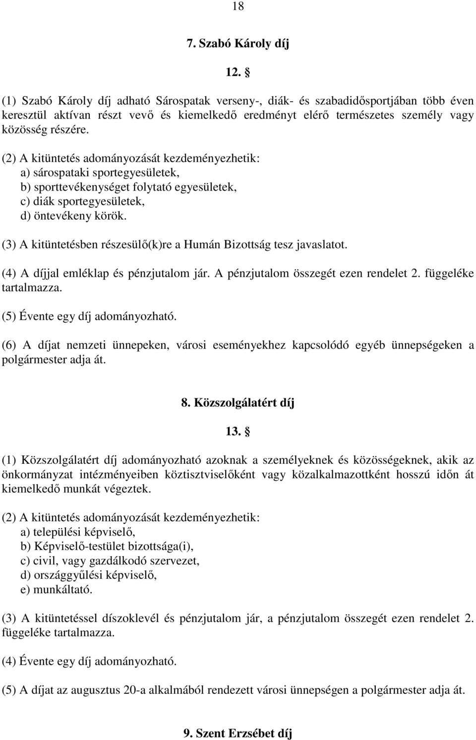 (2) A kitüntetés adományozását kezdeményezhetik: a) sárospataki sportegyesületek, b) sporttevékenységet folytató egyesületek, c) diák sportegyesületek, d) öntevékeny körök.