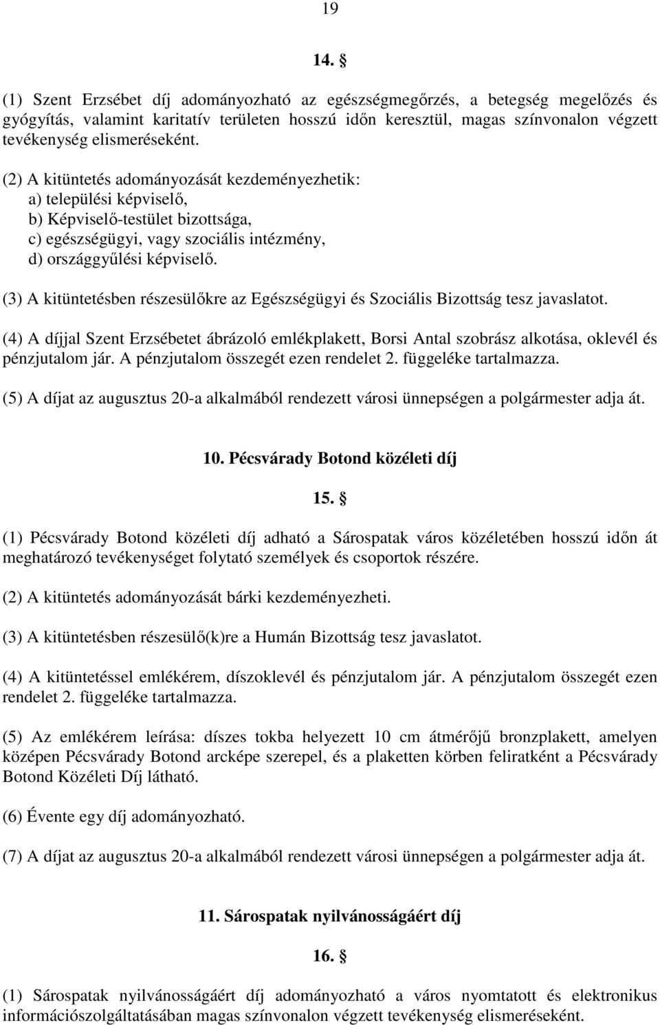 (2) A kitüntetés adományozását kezdeményezhetik: a) települési képviselő, b) Képviselő-testület bizottsága, c) egészségügyi, vagy szociális intézmény, d) országgyűlési képviselő.