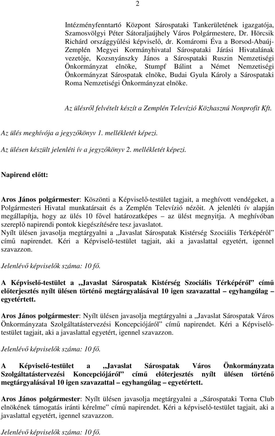 Nemzetiségi Önkormányzat Sárospatak elnöke, Budai Gyula Károly a Sárospataki Roma Nemzetiségi Önkormányzat elnöke. Az ülésről felvételt készít a Zemplén Televízió Közhasznú Nonprofit Kft.