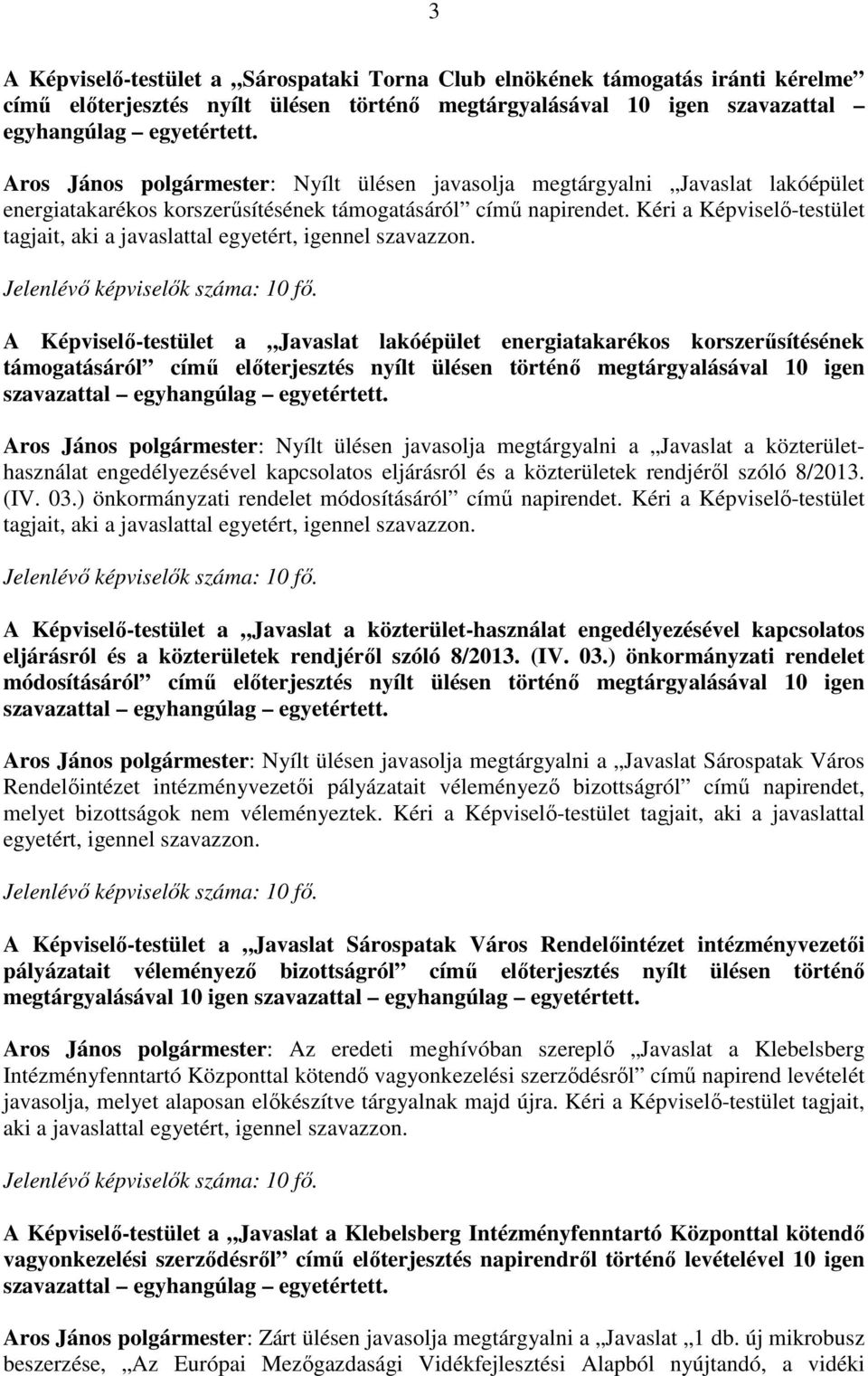 Kéri a Képviselő-testület tagjait, aki a javaslattal egyetért, igennel szavazzon. Jelenlévő képviselők száma: 10 fő.