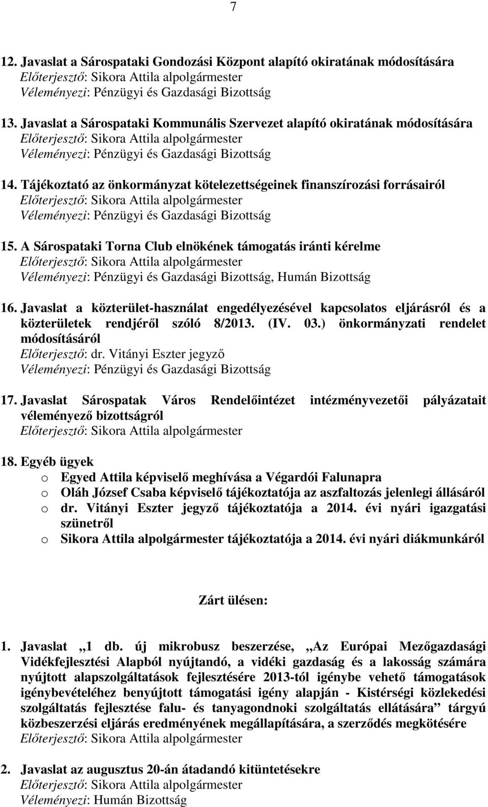 Tájékoztató az önkormányzat kötelezettségeinek finanszírozási forrásairól Előterjesztő: Sikora Attila alpolgármester Véleményezi: Pénzügyi és Gazdasági Bizottság 15.