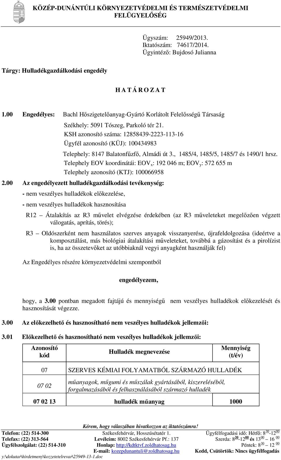 KSH azonosító száma: 12858439-2223-113-16 Ügyfél azonosító (KÜJ): 100434983 Telephely: 8147 Balatonfőzfı, Almádi út 3., 1485/4, 1485/5, 1485/7 és 1490/1 hrsz.