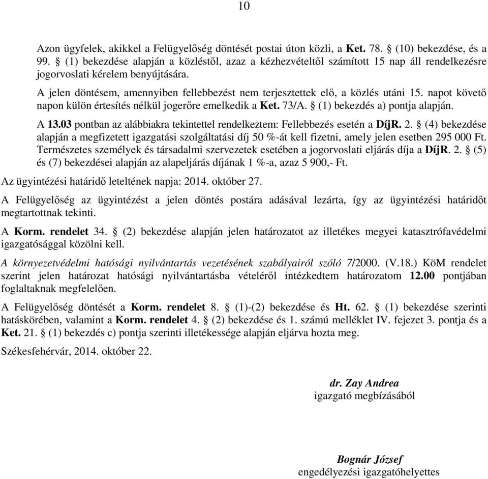 A jelen döntésem, amennyiben fellebbezést nem terjesztettek elı, a közlés utáni 15. napot követı napon külön értesítés nélkül jogerıre emelkedik a Ket. 73/A. (1) bekezdés a) pontja alapján. A 13.