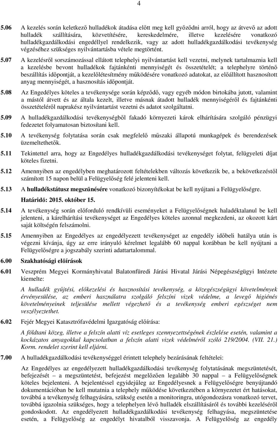 07 A kezelésrıl sorszámozással ellátott telephelyi nyilvántartást kell vezetni, melynek tartalmaznia kell a kezelésbe bevont hulladékok fajtánkénti mennyiségét és összetételét; a telephelyre történı