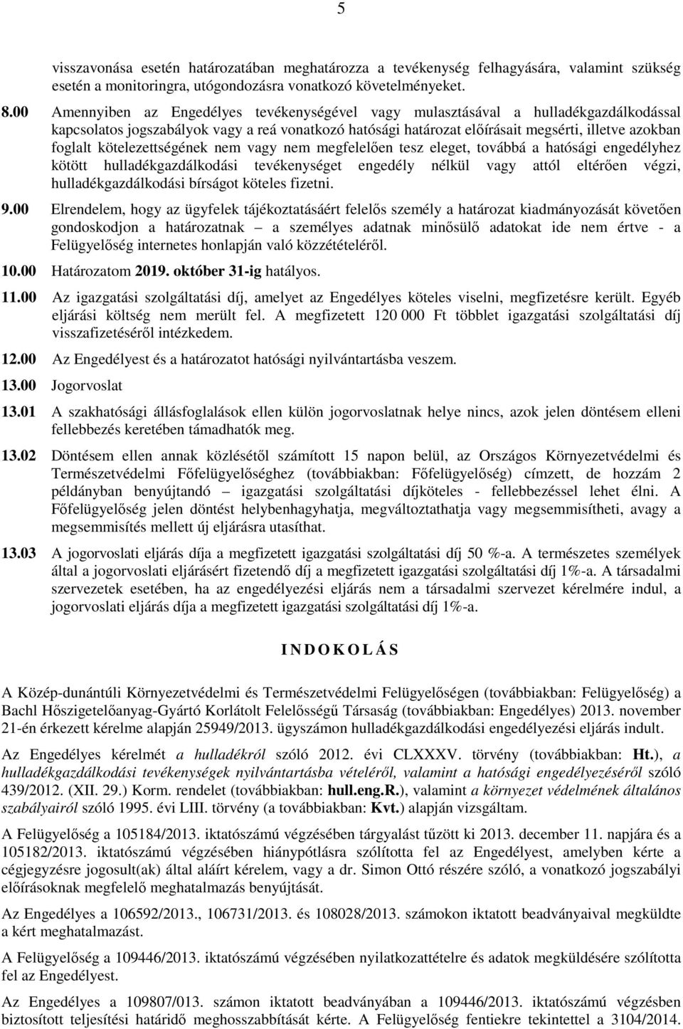 kötelezettségének nem vagy nem megfelelıen tesz eleget, továbbá a hatósági engedélyhez kötött hulladékgazdálkodási tevékenységet engedély nélkül vagy attól eltérıen végzi, hulladékgazdálkodási