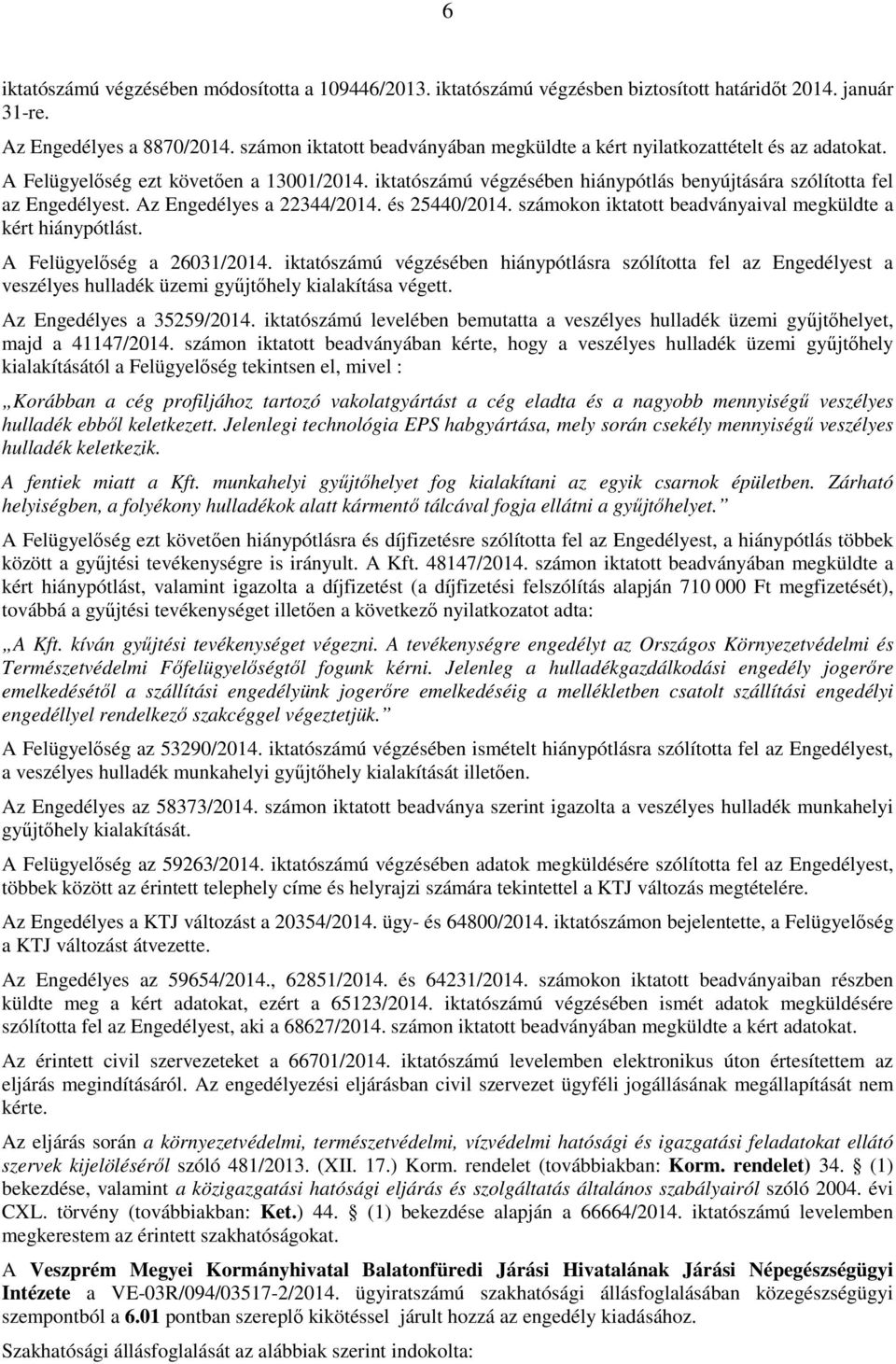 Az Engedélyes a 22344/2014. és 25440/2014. számokon iktatott beadványaival megküldte a kért hiánypótlást. A Felügyelıség a 26031/2014.