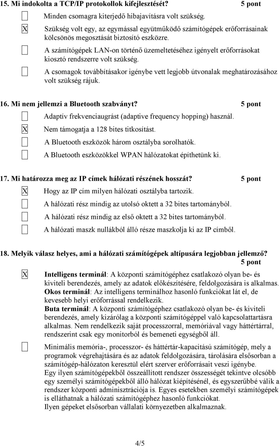 A számítógépek LAN-on történő üzemeltetéséhez igényelt erőforrásokat kiosztó rendszerre volt szükség. A csomagok továbbításakor igénybe vett legjobb útvonalak meghatározásához volt szükség rájuk. 16.