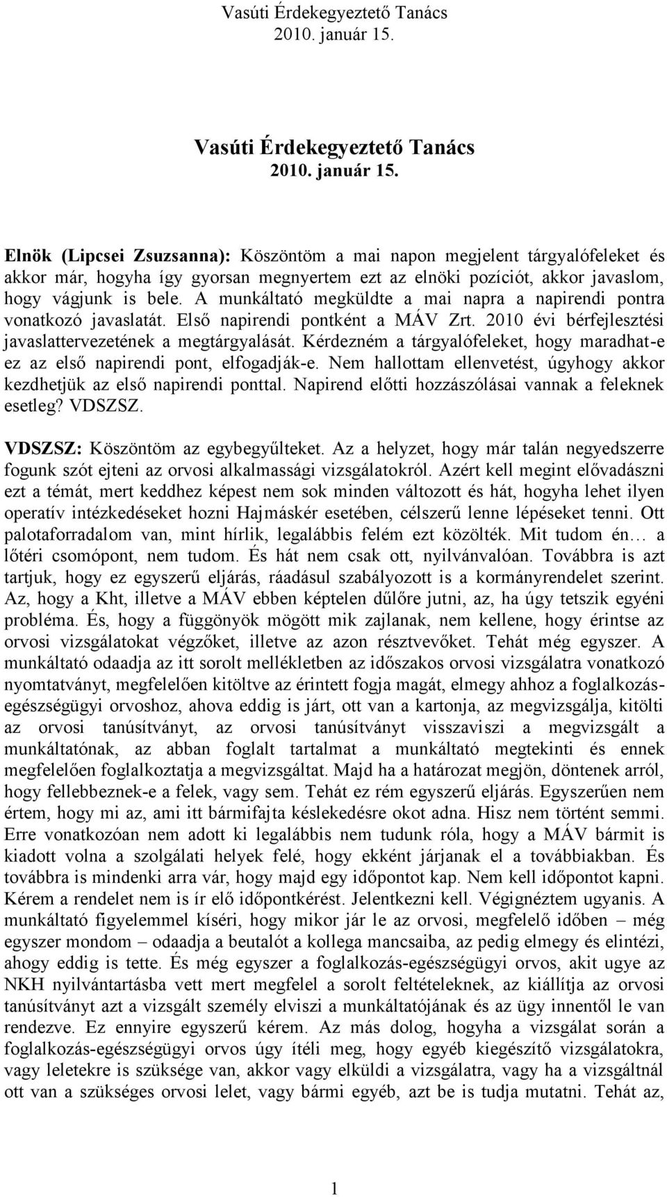 Kérdezném a tárgyalófeleket, hogy maradhat-e ez az első napirendi pont, elfogadják-e. Nem hallottam ellenvetést, úgyhogy akkor kezdhetjük az első napirendi ponttal.