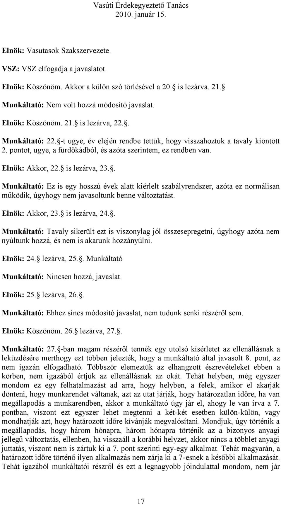 . Munkáltató: Ez is egy hosszú évek alatt kiérlelt szabályrendszer, azóta ez normálisan működik, úgyhogy nem javasoltunk benne változtatást. Elnök: Akkor, 23. is lezárva, 24.