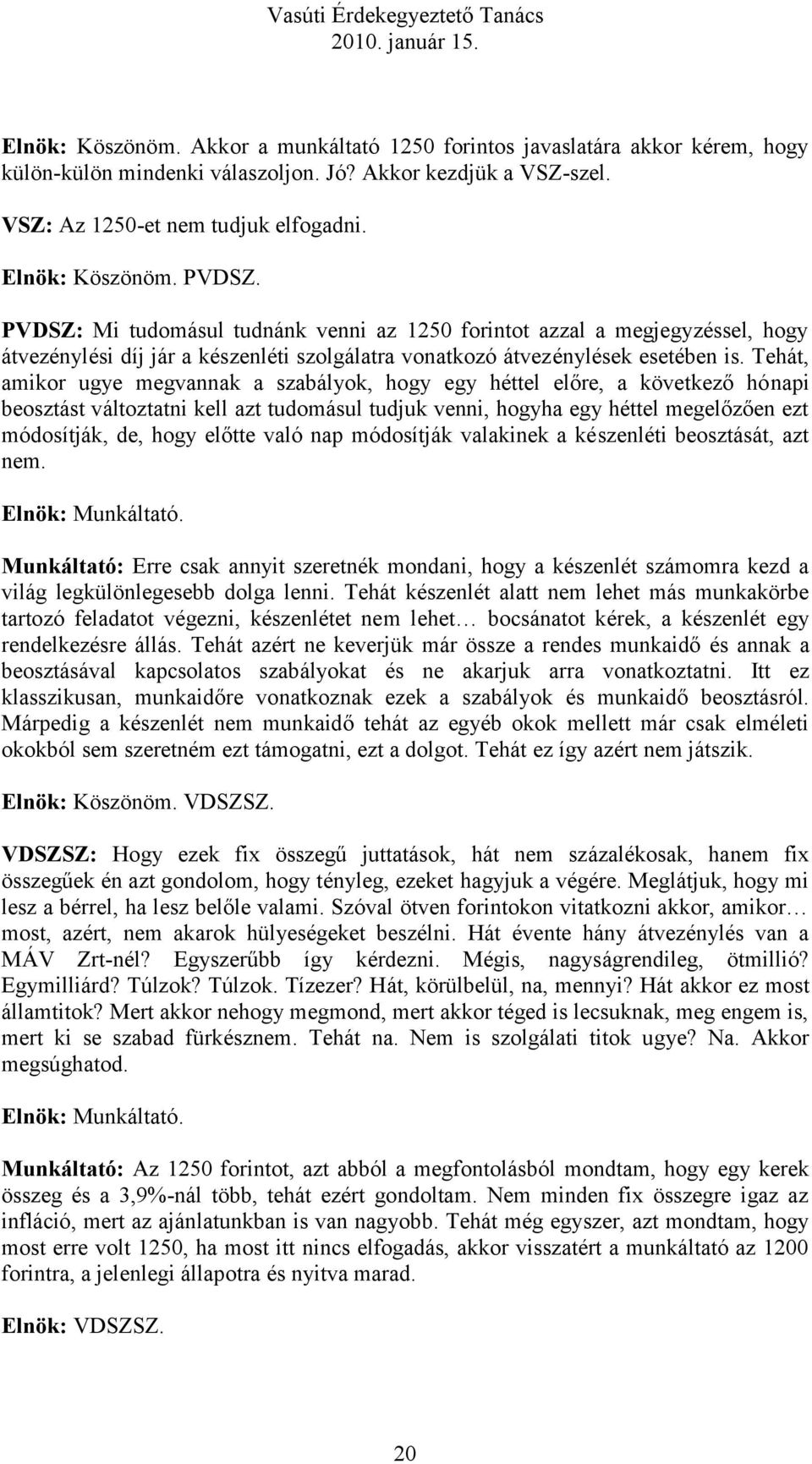 Tehát, amikor ugye megvannak a szabályok, hogy egy héttel előre, a következő hónapi beosztást változtatni kell azt tudomásul tudjuk venni, hogyha egy héttel megelőzően ezt módosítják, de, hogy előtte