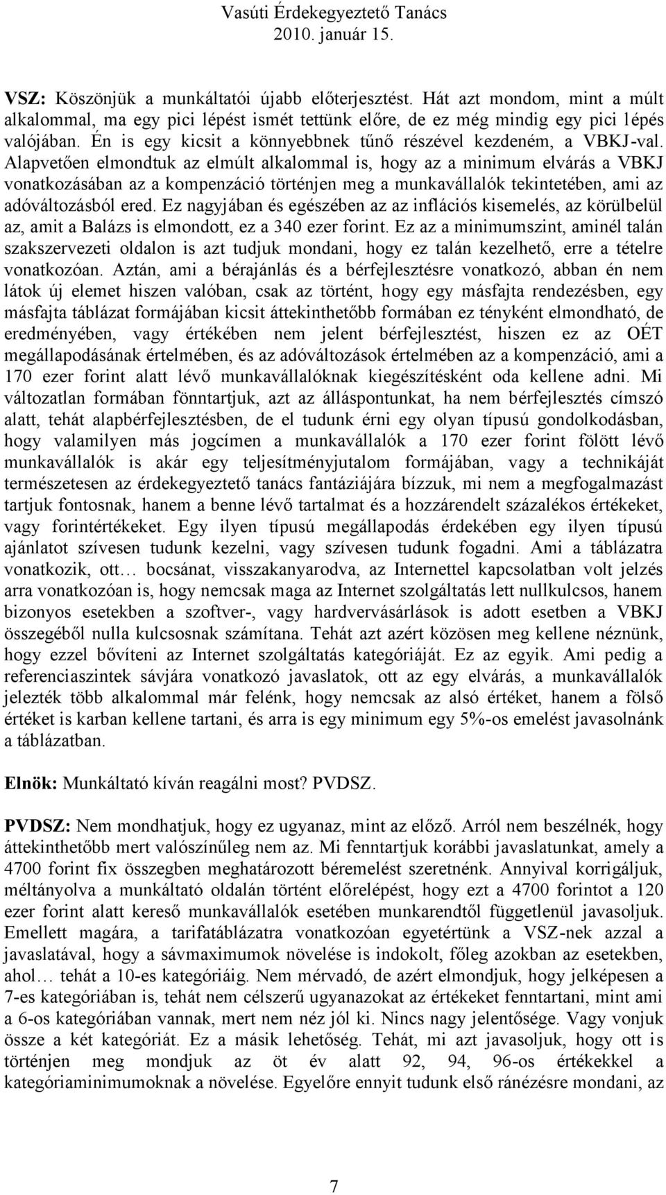 Alapvetően elmondtuk az elmúlt alkalommal is, hogy az a minimum elvárás a VBKJ vonatkozásában az a kompenzáció történjen meg a munkavállalók tekintetében, ami az adóváltozásból ered.