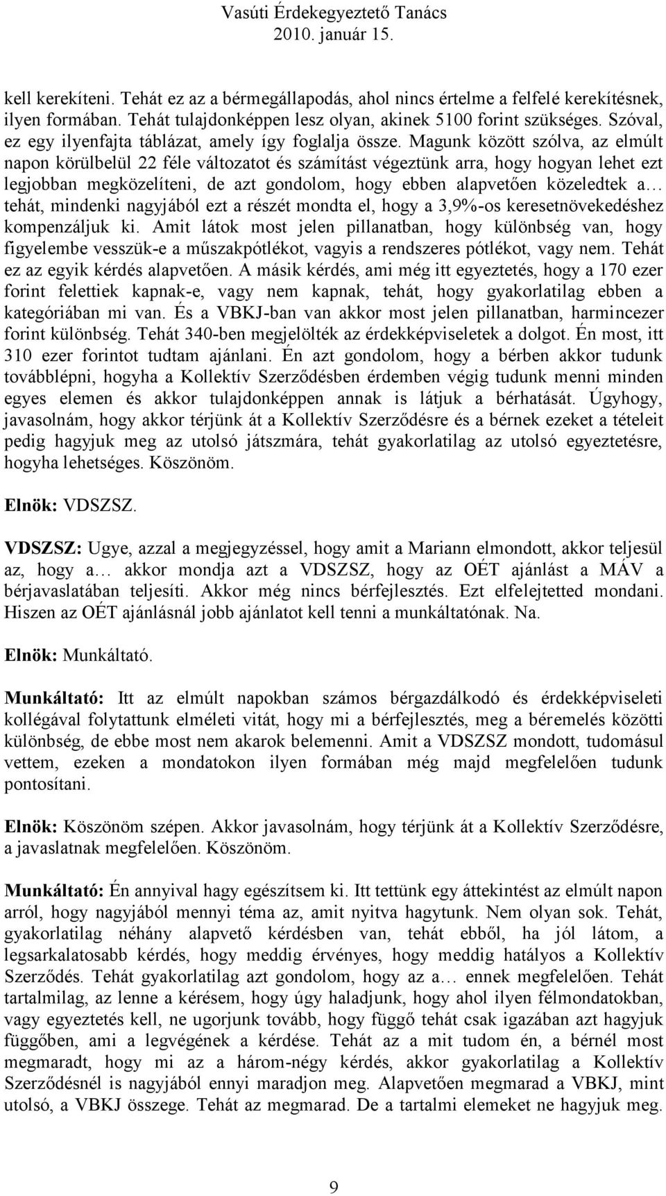 Magunk között szólva, az elmúlt napon körülbelül 22 féle változatot és számítást végeztünk arra, hogy hogyan lehet ezt legjobban megközelíteni, de azt gondolom, hogy ebben alapvetően közeledtek a