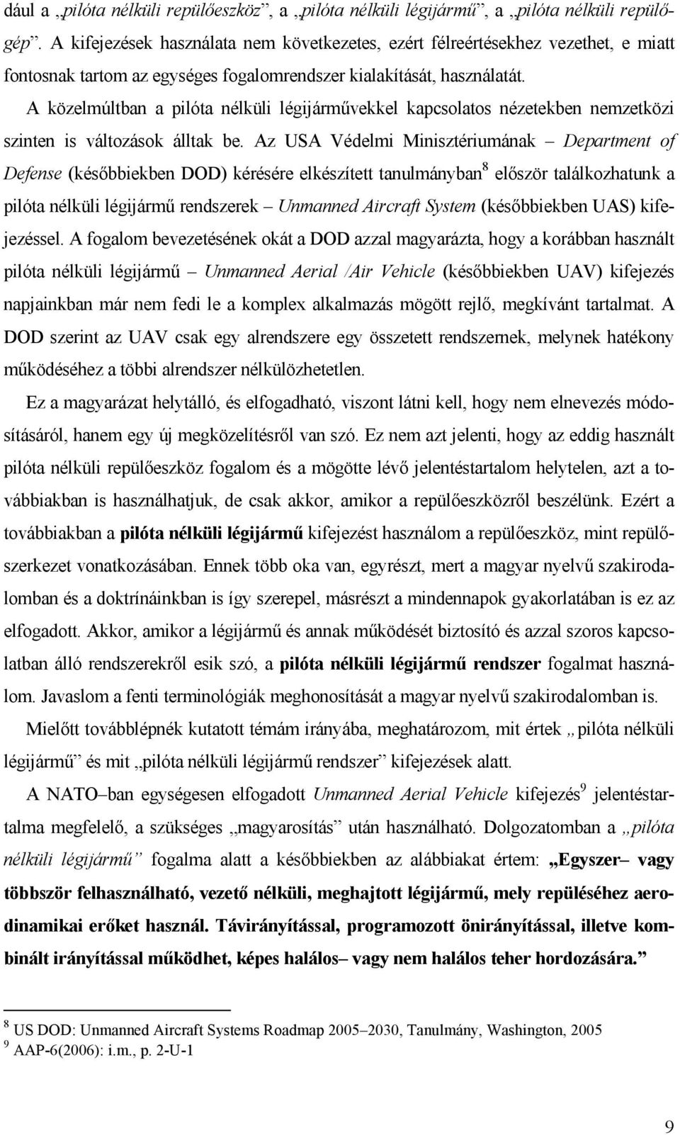 A közelmúltban a pilóta nélküli légijárművekkel kapcsolatos nézetekben nemzetközi szinten is változások álltak be.