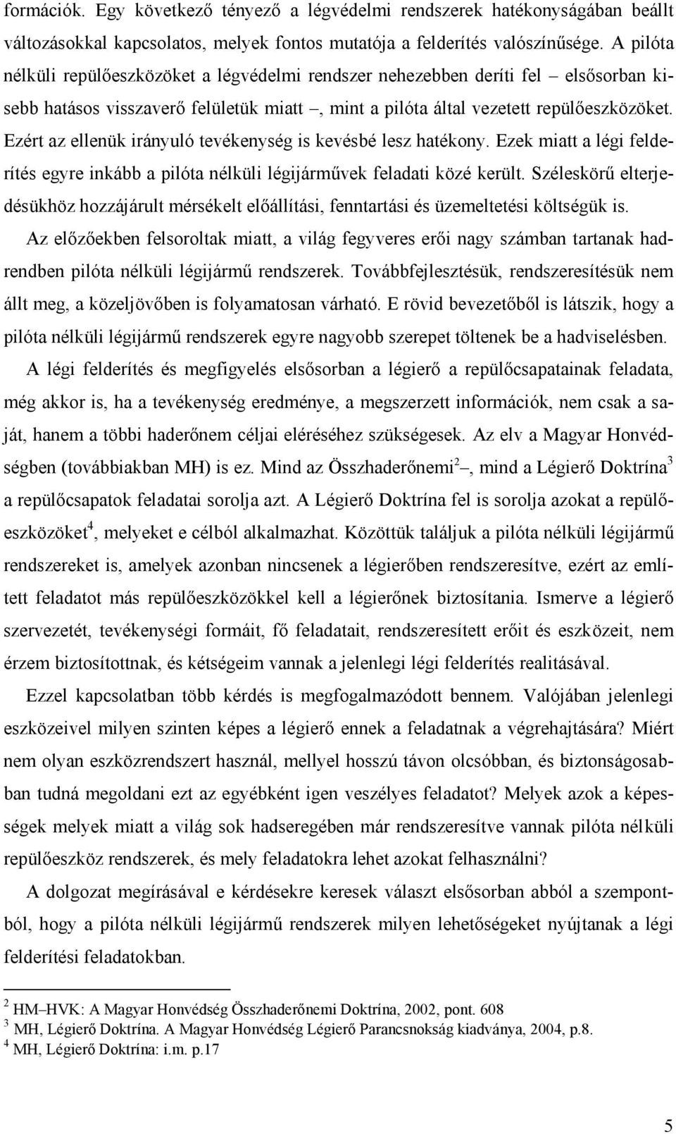 Ezért az ellenük irányuló tevékenység is kevésbé lesz hatékony. Ezek miatt a légi felderítés egyre inkább a pilóta nélküli légijárművek feladati közé került.