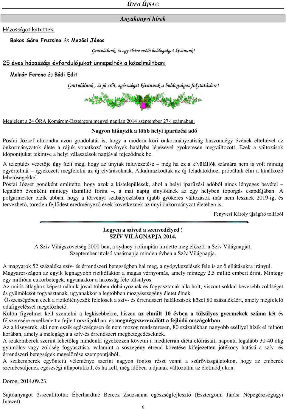 Megjelent a 24 ÓRA Komárom-Esztergom megyei napilap 2014 szeptember 27-i számában: Nagyon hiányzik a több helyi iparűzési adó Pósfai József elmondta azon gondolatát is, hogy a modern kori