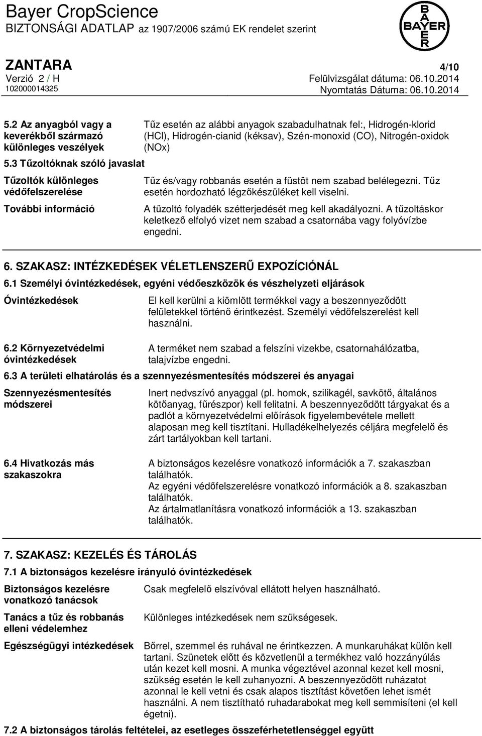 (CO), Nitrogén-oxidok (NOx) Tűz és/vagy robbanás esetén a füstöt nem szabad belélegezni. Tűz esetén hordozható légzőkészüléket kell viselni. A tűzoltó folyadék szétterjedését meg kell akadályozni.