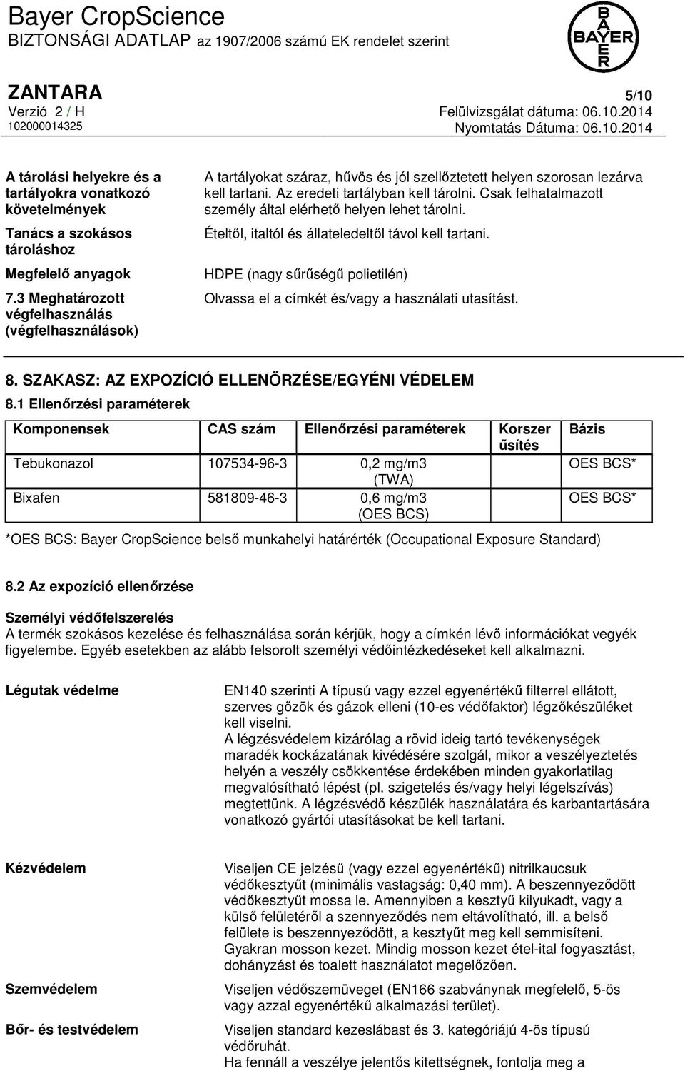 Csak felhatalmazott személy által elérhető helyen lehet tárolni. Ételtől, italtól és állateledeltől távol kell tartani.