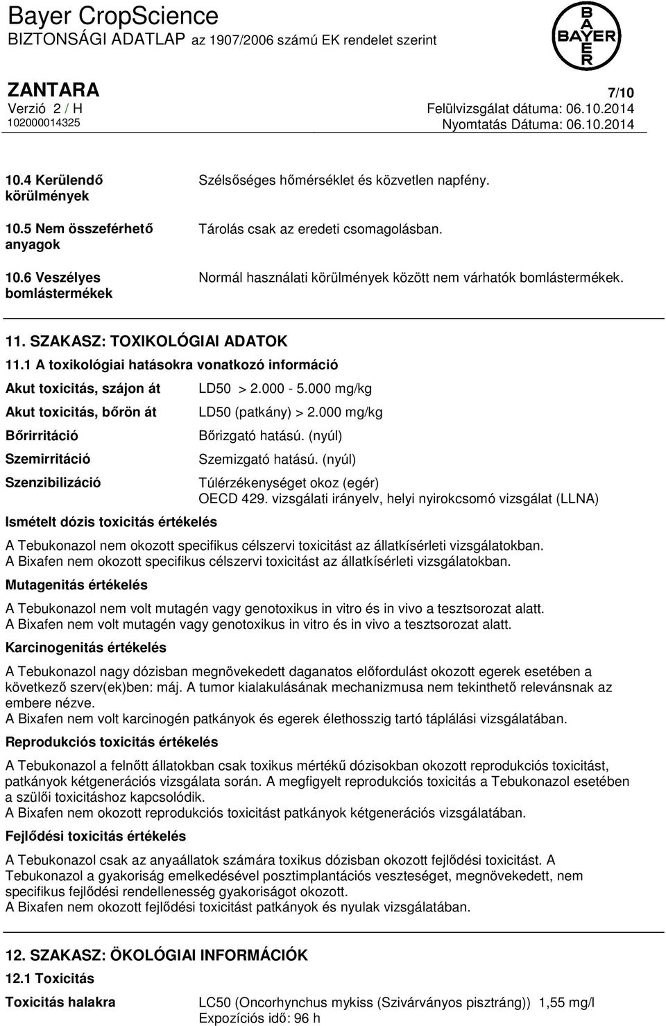 1 A toxikológiai hatásokra vonatkozó információ Akut toxicitás, szájon át Akut toxicitás, bőrön át Bőrirritáció Szemirritáció Szenzibilizáció Ismételt dózis toxicitás értékelés LD50 > 2.000-5.