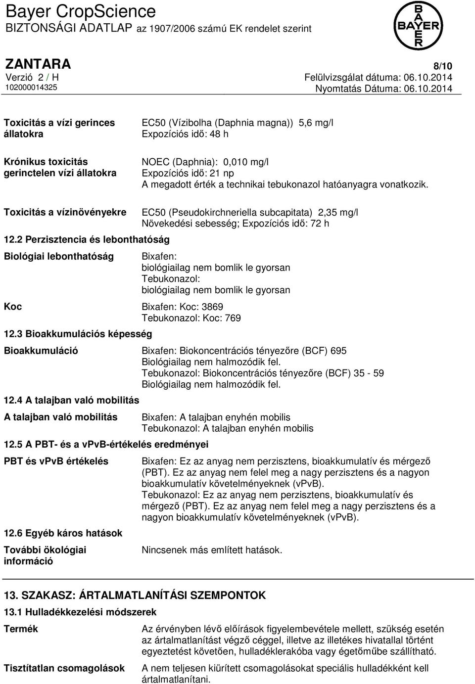 2 Perzisztencia és lebonthatóság Biológiai lebonthatóság EC50 (Pseudokirchneriella subcapitata) 2,35 mg/l Növekedési sebesség; Expozíciós idő: 72 h Bixafen: biológiailag nem bomlik le gyorsan