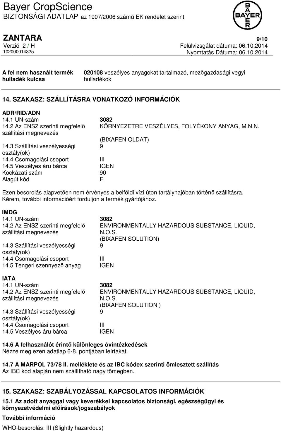 4 Csomagolási csoport III 14.5 Veszélyes áru bárca IGEN Kockázati szám 90 Alagút kód E Ezen besorolás alapvetően nem érvényes a belföldi vízi úton tartályhajóban történő szállításra.