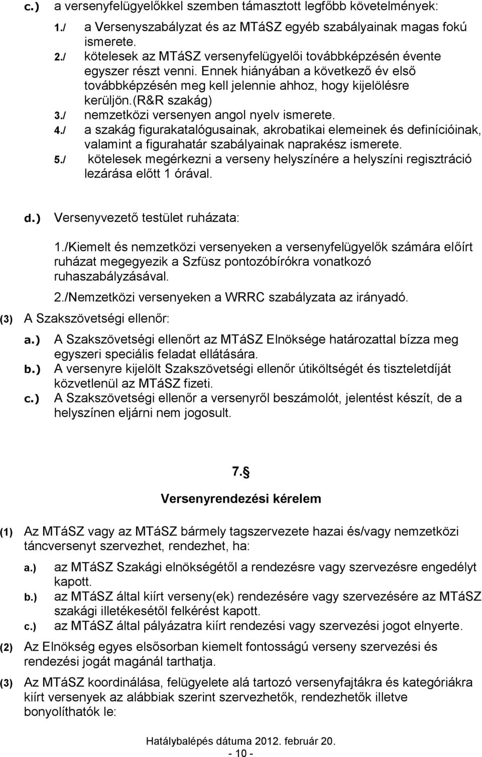 / nemzetközi versenyen angol nyelv ismerete. 4./ a szakág figurakatalógusainak, akrobatikai elemeinek és definícióinak, valamint a figurahatár szabályainak naprakész ismerete. 5.