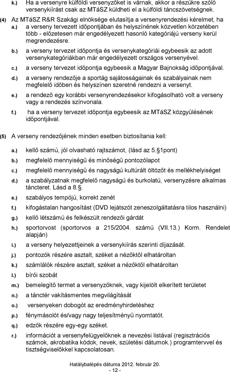 kategóriájú verseny kerül megrendezésre. e.) f.) a verseny tervezet időpontja és versenykategóriái egybeesik az adott versenykategóriákban már engedélyezett országos versenyével.