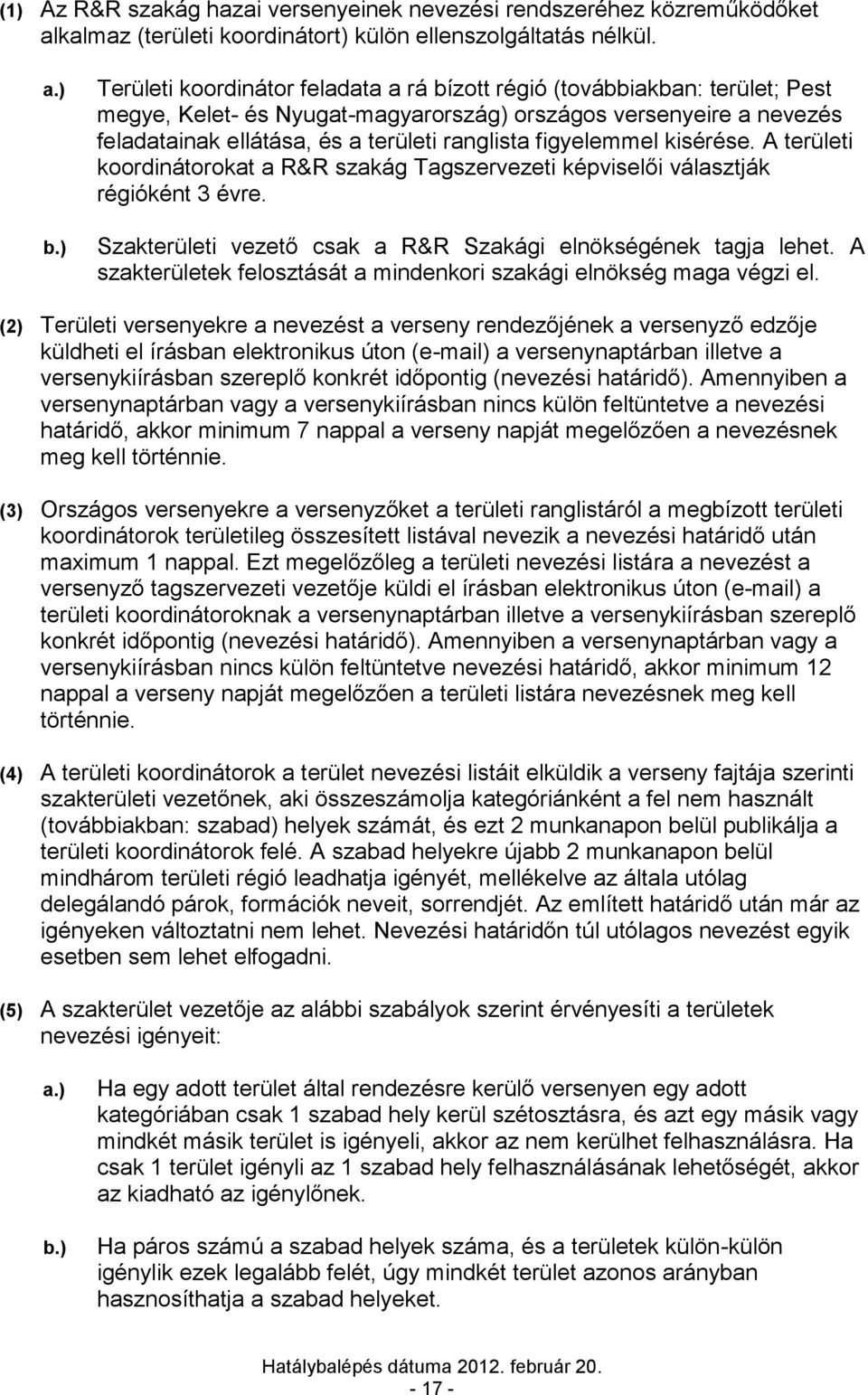 figyelemmel kisérése. A területi koordinátorokat a R&R szakág Tagszervezeti képviselői választják régióként 3 évre. Szakterületi vezető csak a R&R Szakági elnökségének tagja lehet.