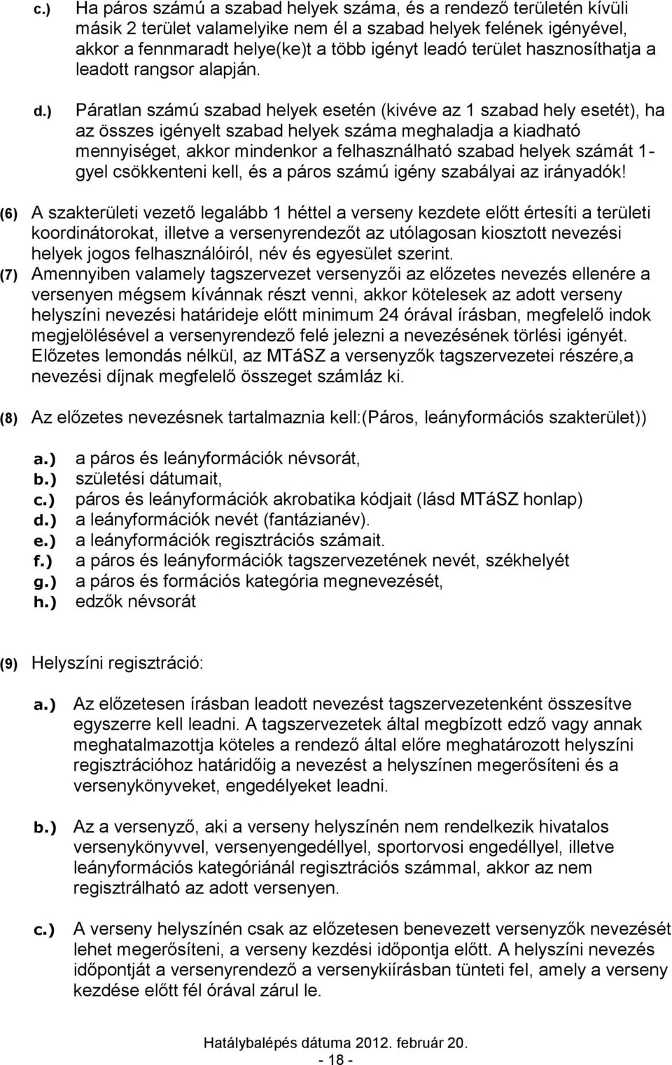 Páratlan számú szabad helyek esetén (kivéve az 1 szabad hely esetét), ha az összes igényelt szabad helyek száma meghaladja a kiadható mennyiséget, akkor mindenkor a felhasználható szabad helyek