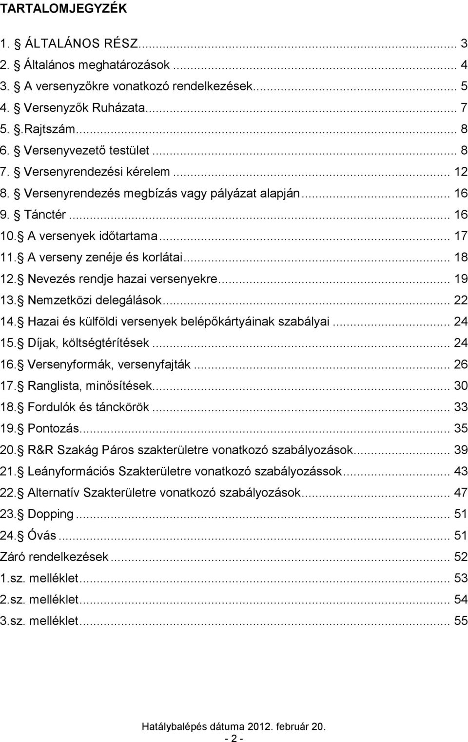 Nevezés rendje hazai versenyekre... 19 13. Nemzetközi delegálások... 22 14. Hazai és külföldi versenyek belépőkártyáinak szabályai... 24 15. Díjak, költségtérítések... 24 16.