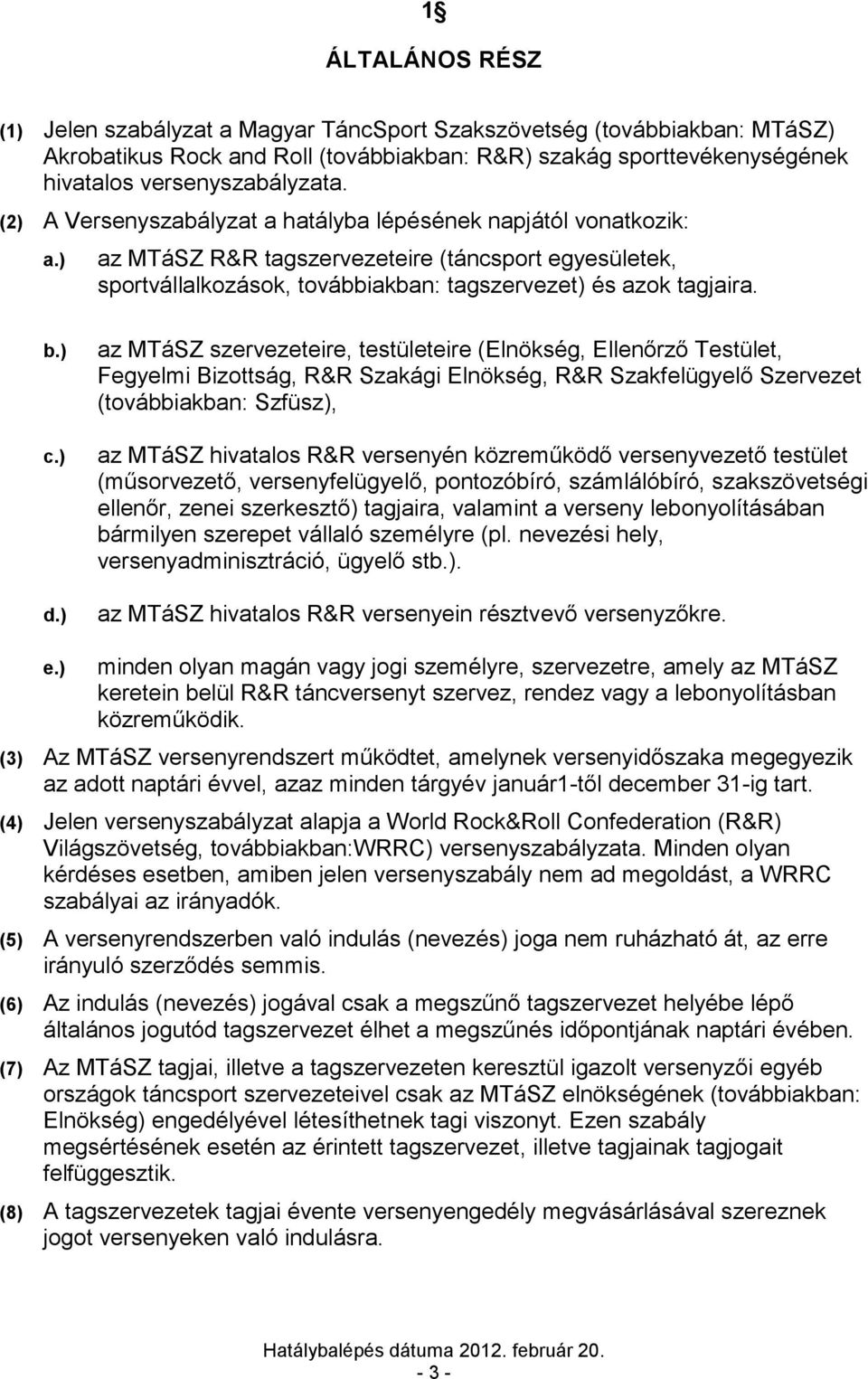 az MTáSZ szervezeteire, testületeire (Elnökség, Ellenőrző Testület, Fegyelmi Bizottság, R&R Szakági Elnökség, R&R Szakfelügyelő Szervezet (továbbiakban: Szfüsz), az MTáSZ hivatalos R&R versenyén