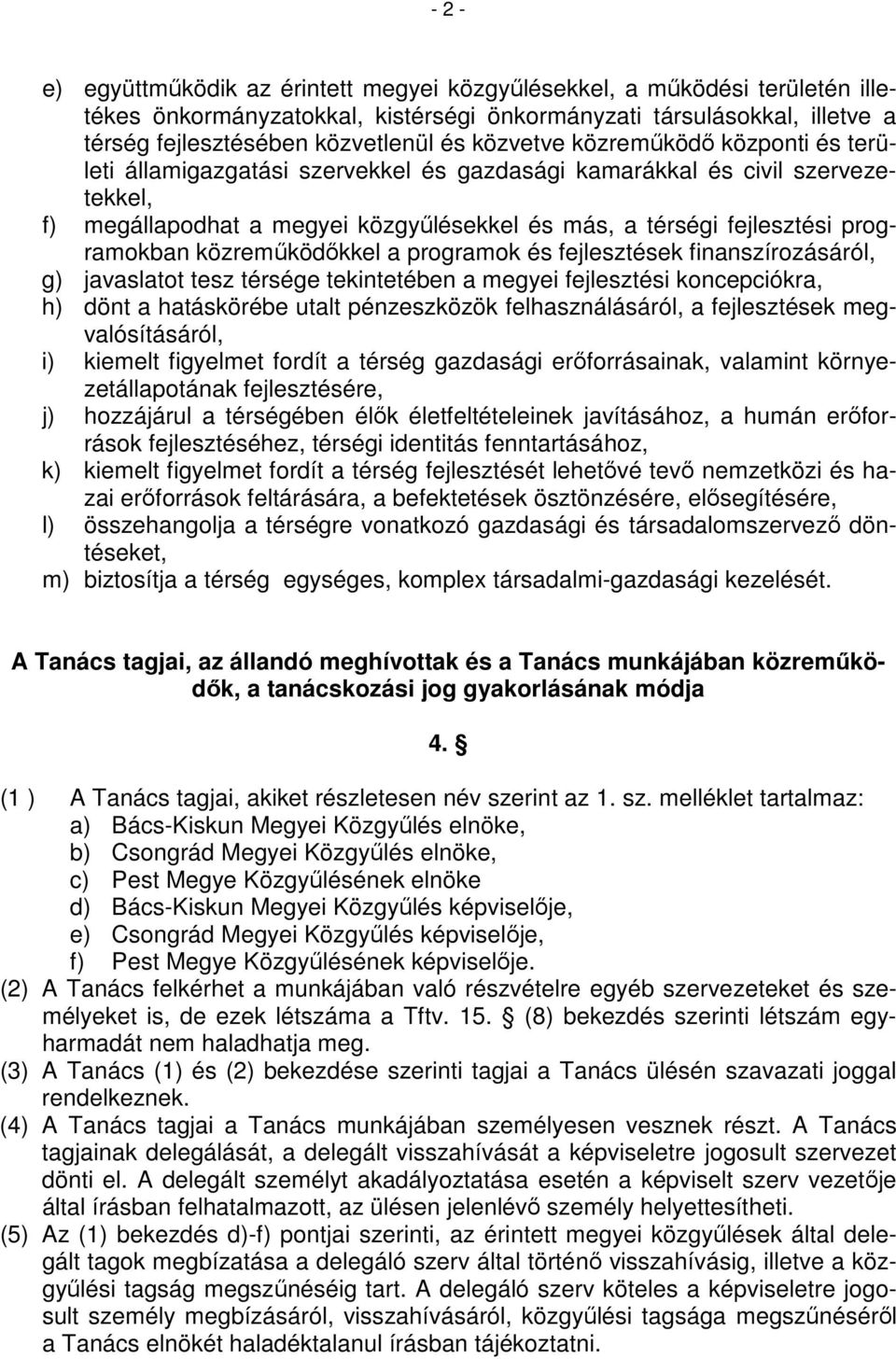 programokban közreműködőkkel a programok és fejlesztések finanszírozásáról, g) javaslatot tesz térsége tekintetében a megyei fejlesztési koncepciókra, h) dönt a hatáskörébe utalt pénzeszközök