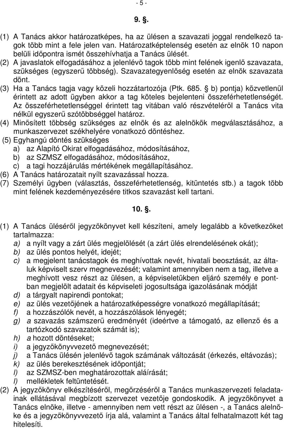 (2) A javaslatok elfogadásához a jelenlévő tagok több mint felének igenlő szavazata, szükséges (egyszerű többség). Szavazategyenlőség esetén az elnök szavazata dönt.