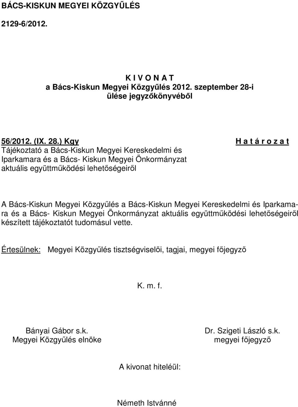 ) Kgy H a t á r o z a t Tájékoztató a Bács-Kiskun Megyei Kereskedelmi és Iparkamara és a Bács- Kiskun Megyei Önkormányzat aktuális együttműködési lehetőségeiről A Bács-Kiskun