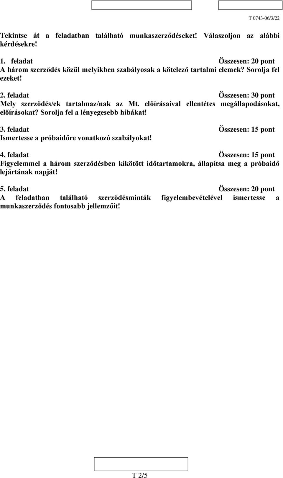 előírásaival ellentétes megállapodásokat, előírásokat? Sorolja fel a lényegesebb hibákat! 3. feladat Összesen: 15 pont Ismertesse a próbaidőre vonatkozó szabályokat! 4.