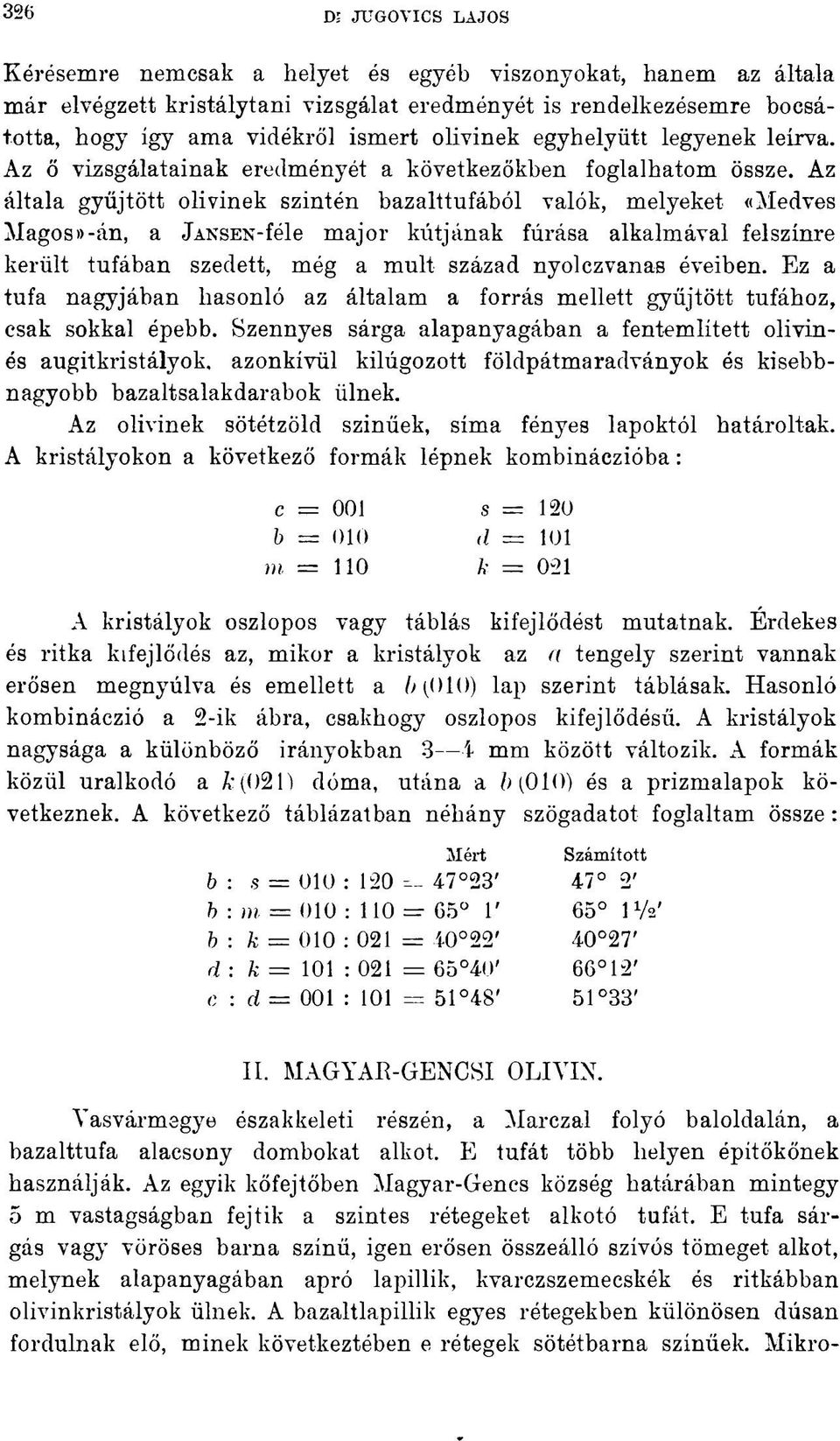 Az általa gyűjtött olivinek szintén bazalttufából valók, melyeket «Medves Magos»-án, a JANSEN-féle major kútjának fúrása alkalmával felszínre került tufában szedett, még a mult század nyolczvanas